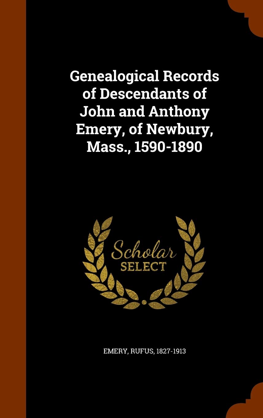 Genealogical Records of Descendants of John and Anthony Emery, of Newbury, Mass., 1590-1890 Reference Books
