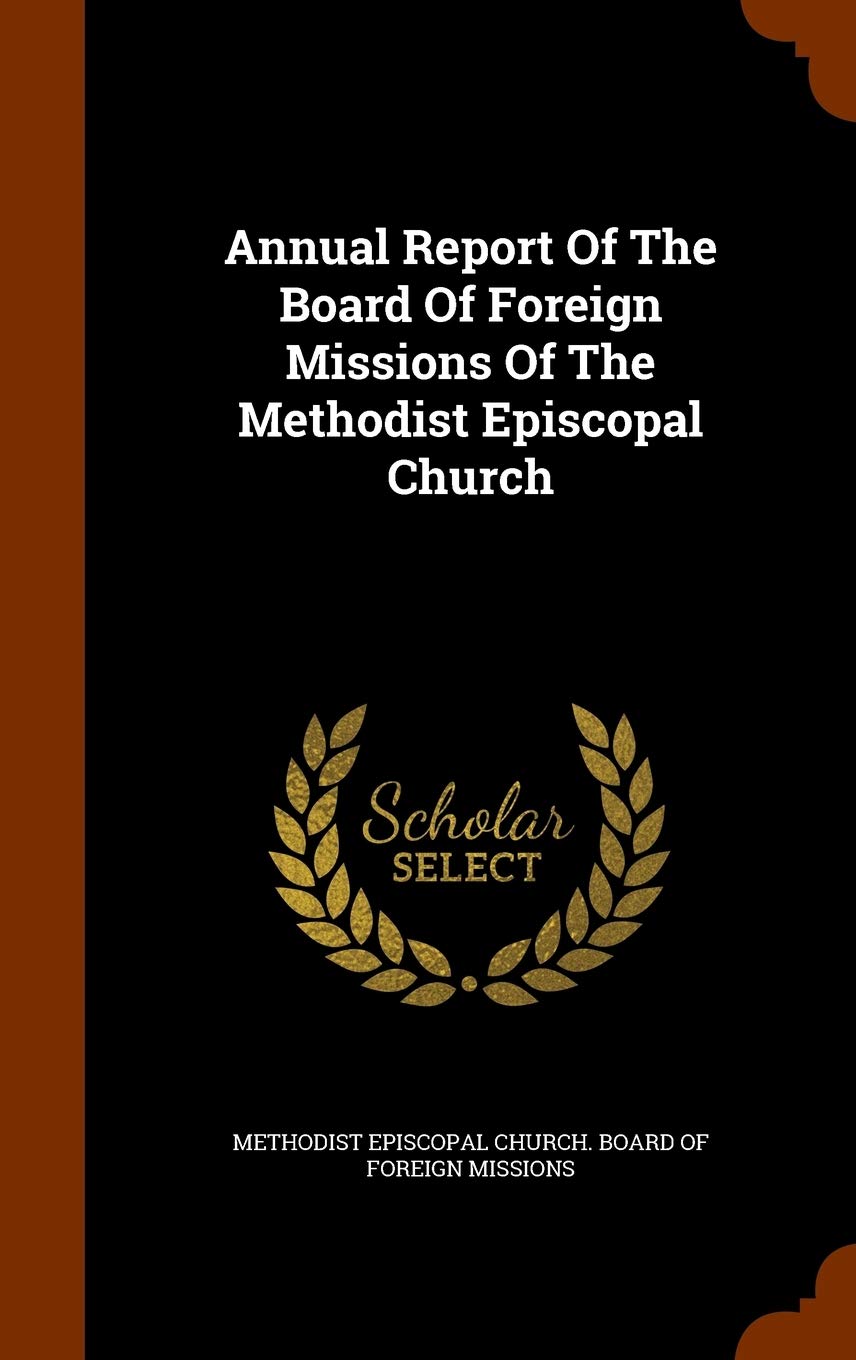 Annual Report Of The Board Of Foreign Missions Of The Methodist Episcopal Church Politics & History