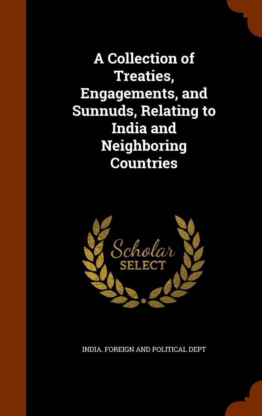 A Collection of Treaties, Engagements, and Sunnuds, Relating to India and Neighboring Countries Politics & History