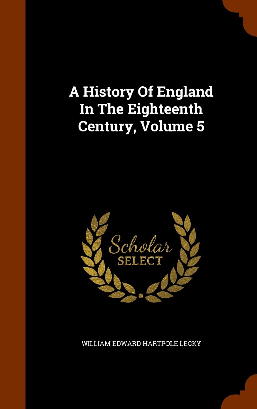 A History Of England In The Eighteenth Century, Volume 5 Politics & History