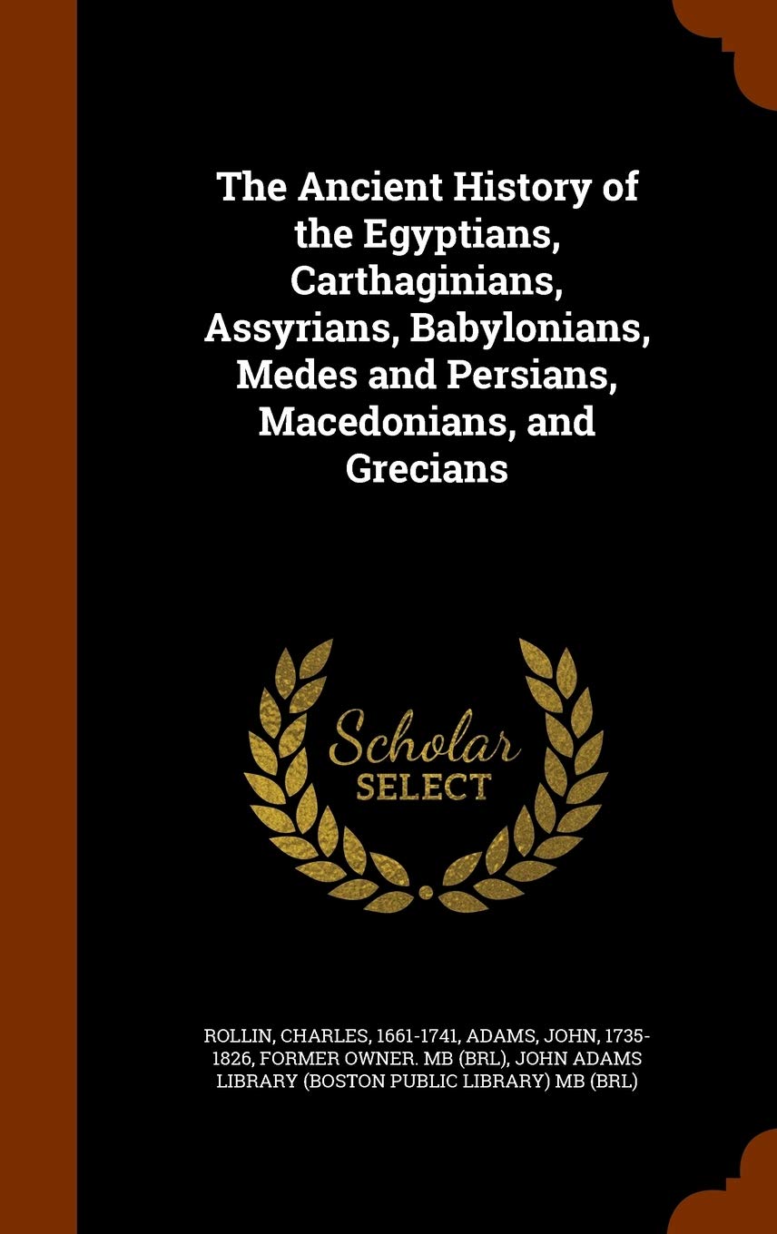 The Ancient History of the Egyptians, Carthaginians, Assyrians, Babylonians, Medes and Persians, Macedonians, and Grecians Politics & History