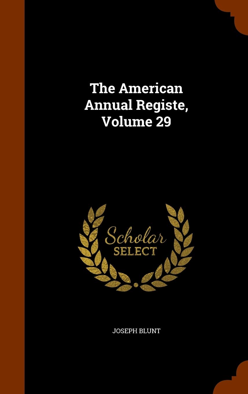 The American Annual Registe, Volume 29 Politics & History