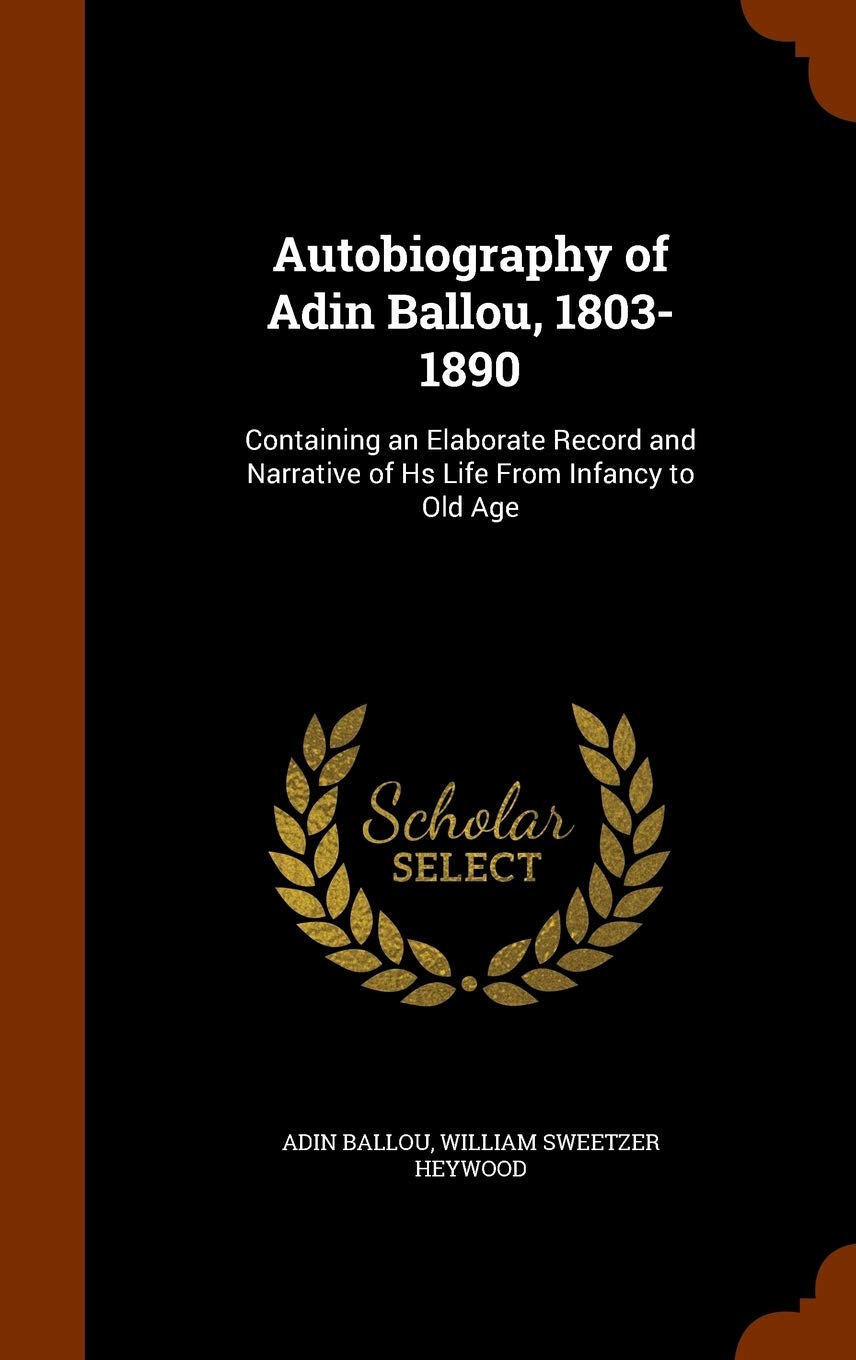Autobiography of Adin Ballou, 1803-1890: Containing an Elaborate Record and Narrative of Hs Life From Infancy to Old Age Contemporary literature