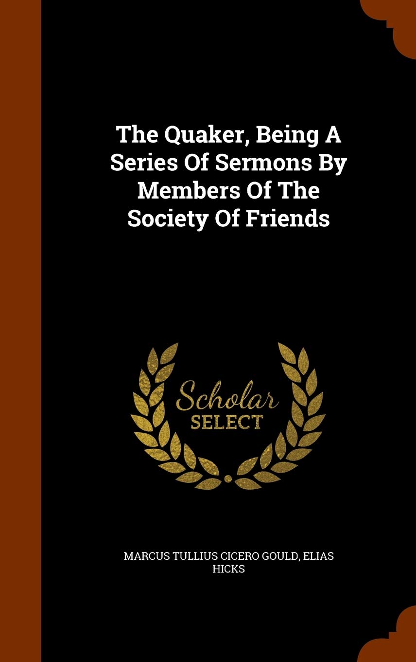 The Quaker, Being A Series Of Sermons By Members Of The Society Of Friends Politics & History