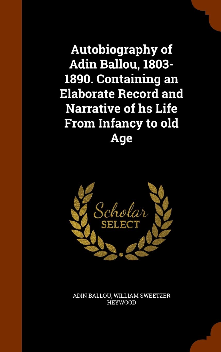Autobiography of Adin Ballou, 1803-1890. Containing an Elaborate Record and Narrative of hs Life From Infancy to old Age Contemporary literature