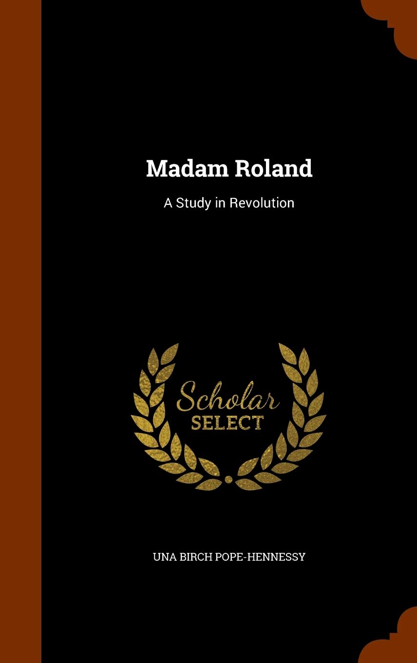 Madam Roland: A Study in Revolution Politics & History