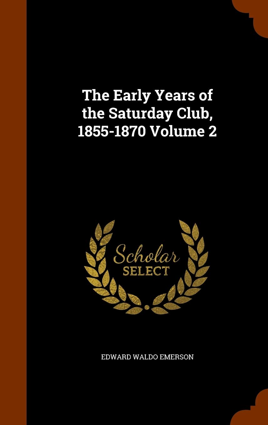 The Early Years of the Saturday Club, 1855-1870 Volume 2 Contemporary literature