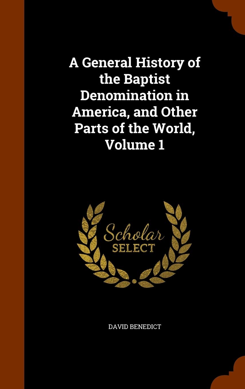 A General History of the Baptist Denomination in America, and Other Parts of the World, Volume 1 Reference Books