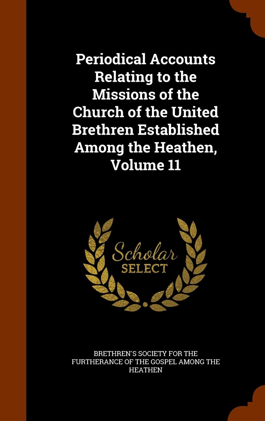 Periodical Accounts Relating to the Missions of the Church of the United Brethren Established Among the Heathen, Volume 11 Politics & History