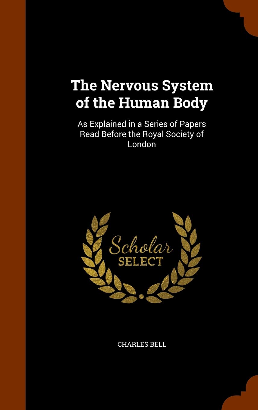 The Nervous System of the Human Body: As Explained in a Series of Papers Read Before the Royal Society of London Medicine