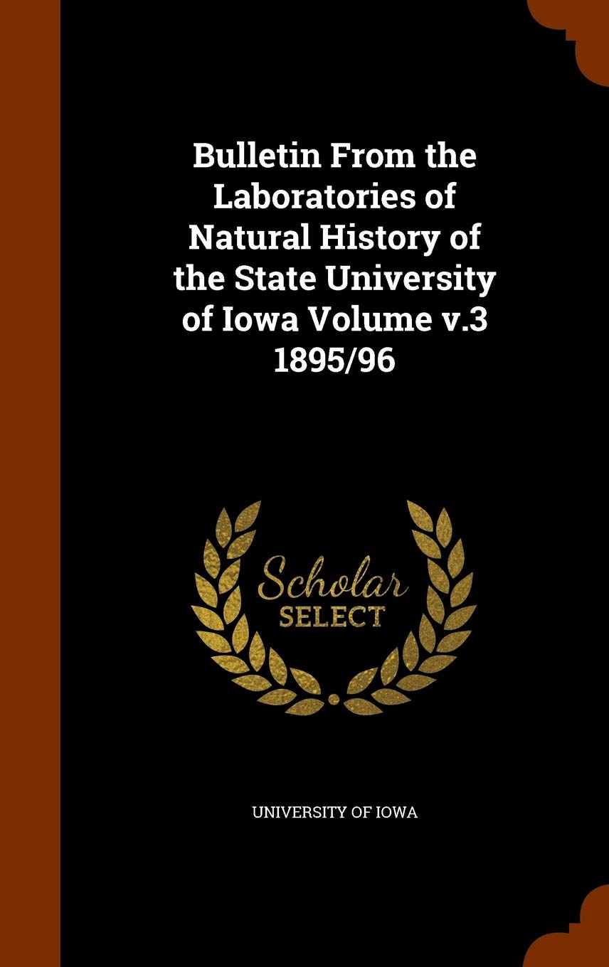 Bulletin from the Laboratories of Natural History of the State University of Iowa Volume V.3 1895/96 Politics & History