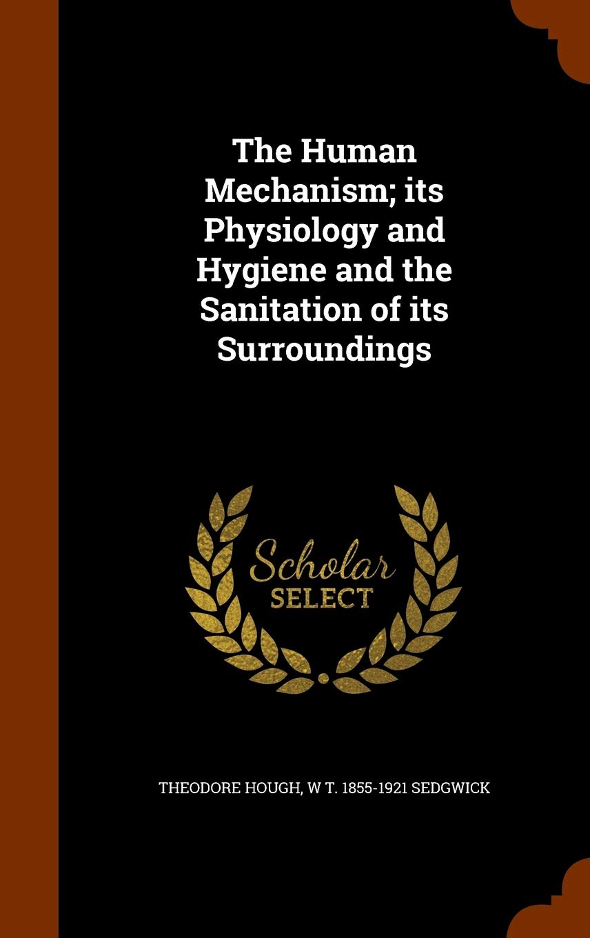 The Human Mechanism; its Physiology and Hygiene and the Sanitation of its Surroundings Politics & History
