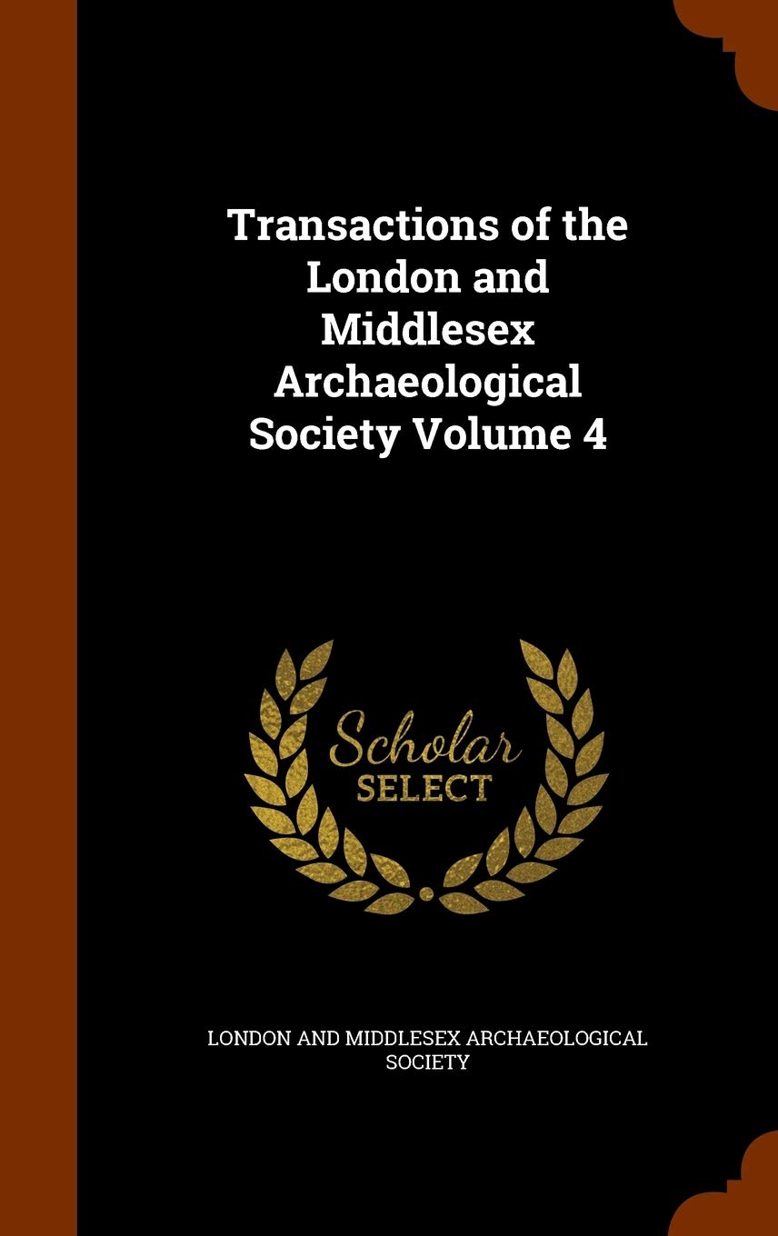 Transactions of the London and Middlesex Archaeological Society Volume 4 Politics & History