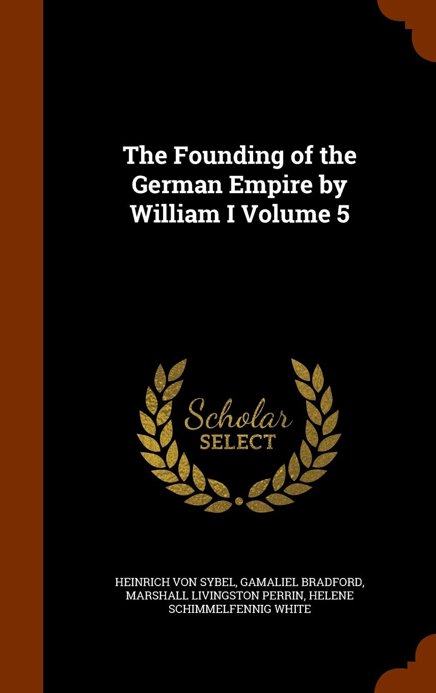 The Founding of the German Empire by William I Volume 5 Politics & History