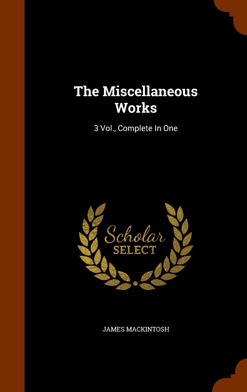 The Miscellaneous Works: 3 Vol., Complete In One Politics & History