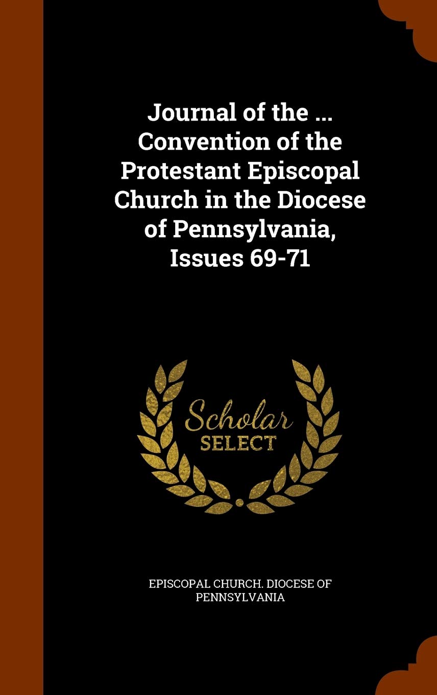 Journal of the ... Convention of the Protestant Episcopal Church in the Diocese of Pennsylvania, Issues 69-71 book