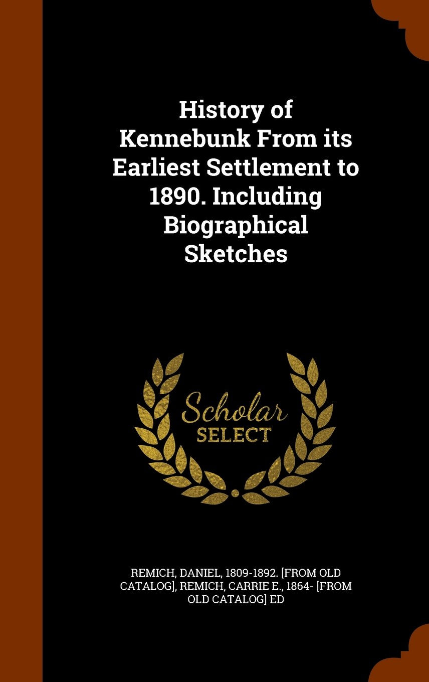 History of Kennebunk from Its Earliest Settlement to 1890. Including Biographical Sketches Reference Books