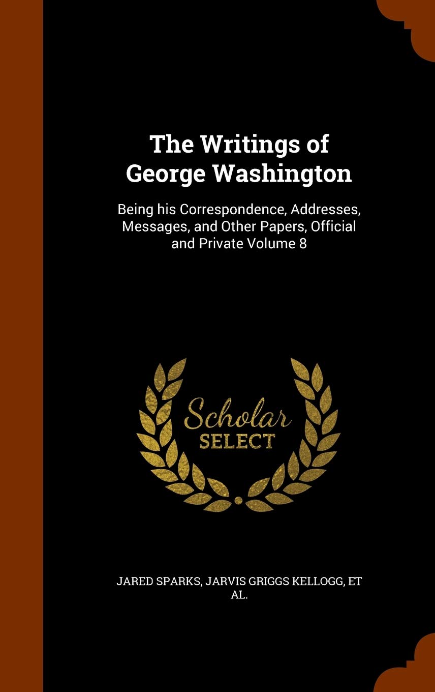 The Writings of George Washington: Being his Correspondence, Addresses, Messages, and Other Papers, Official and Private Volume 8 Memories