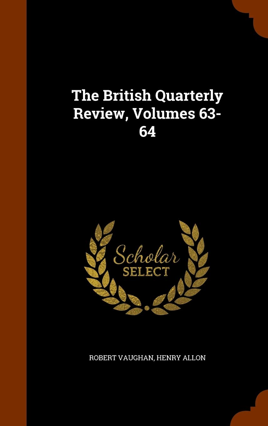 The British Quarterly Review, Volumes 63-64 Politics & History