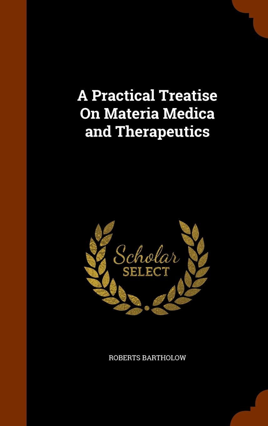 A Practical Treatise On Materia Medica and Therapeutics Medicine