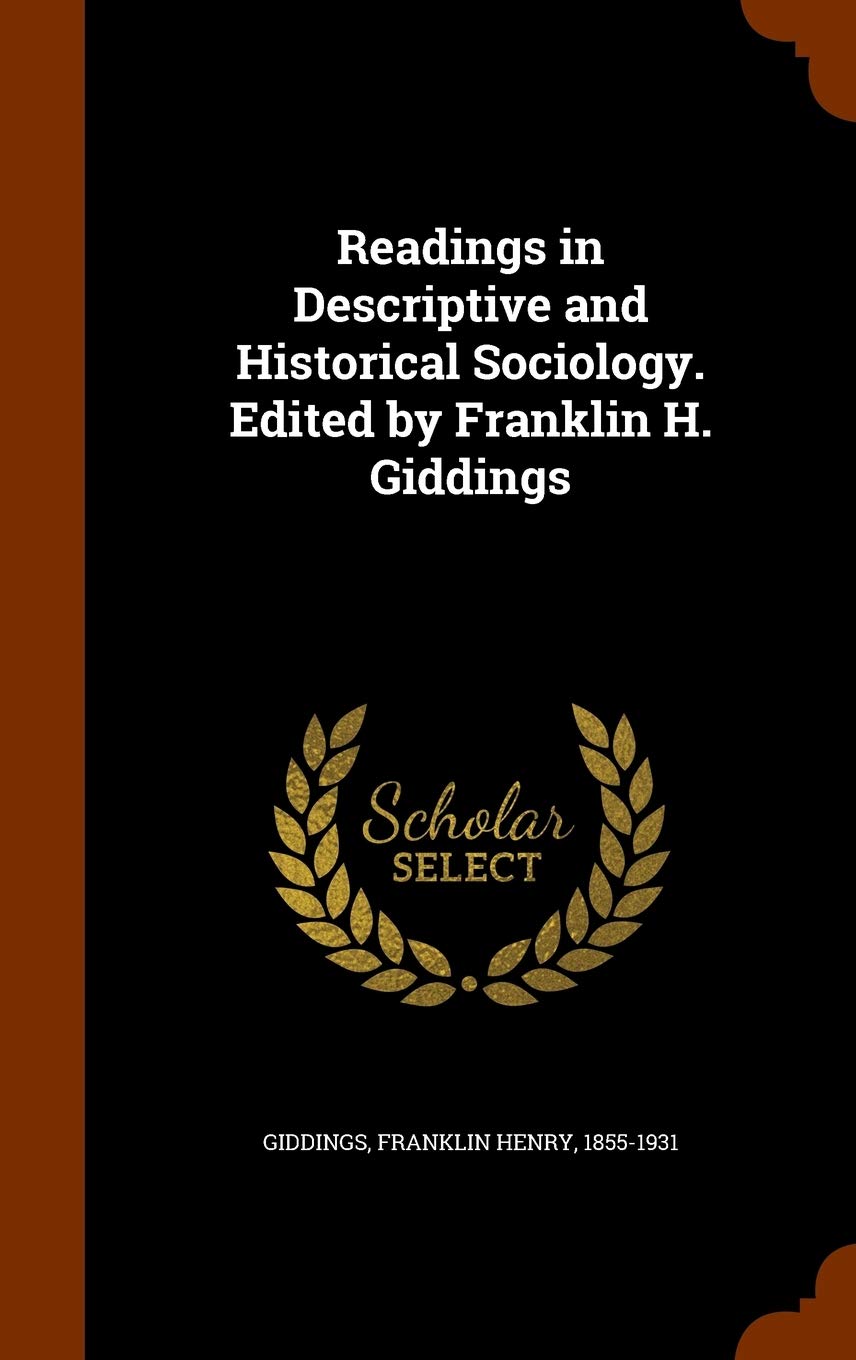 Readings in Descriptive and Historical Sociology. Edited by Franklin H. Giddings Social Sciences