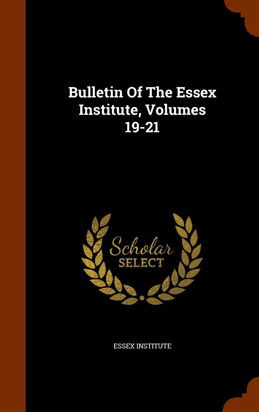 Bulletin Of The Essex Institute, Volumes 19-21 Politics & History