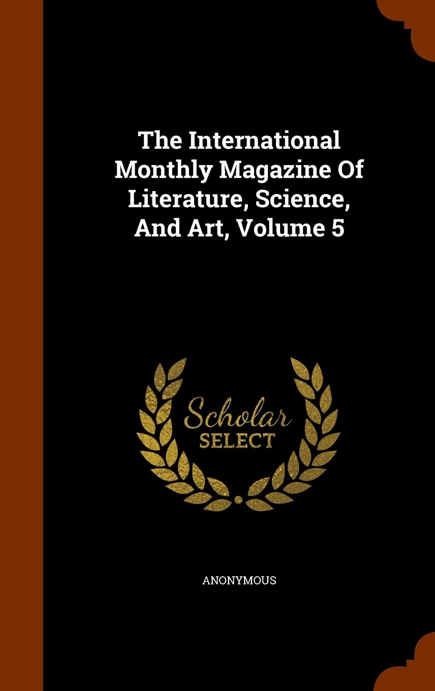 The International Monthly Magazine of Literature, Science, and Art, Volume 5 Politics & History