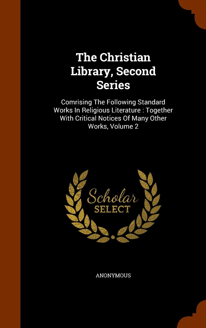 The Christian Library, Second Series: Comrising The Following Standard Works In Religious Literature: Together With Critical Notices Of Many Other Works, Volume 2 Politics & History
