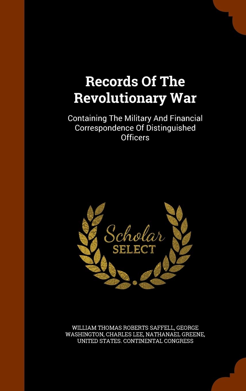 Records Of The Revolutionary War: Containing The Military And Financial Correspondence Of Distinguished Officers Politics & History