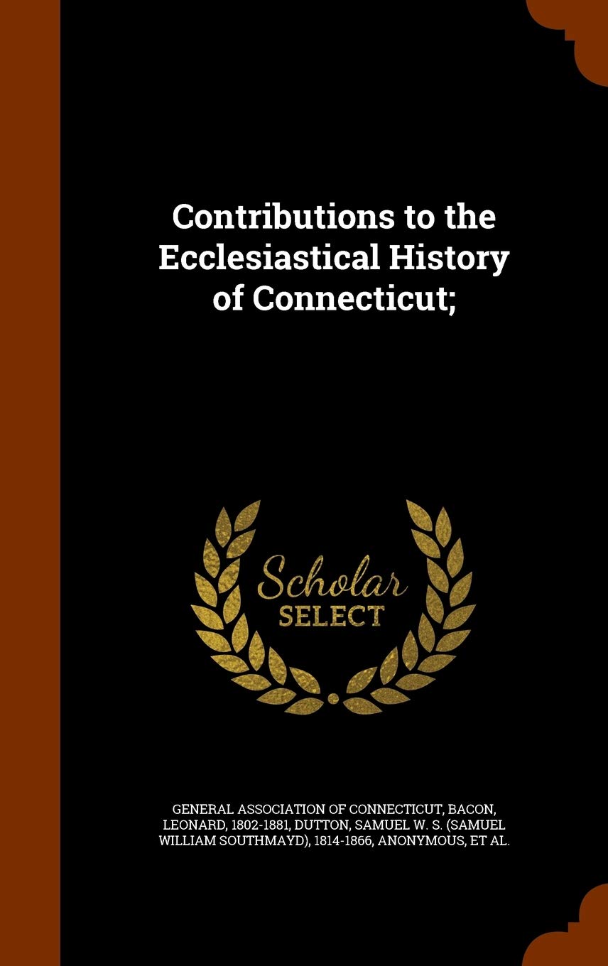 Contributions to the Ecclesiastical History of Connecticut; Politics & History
