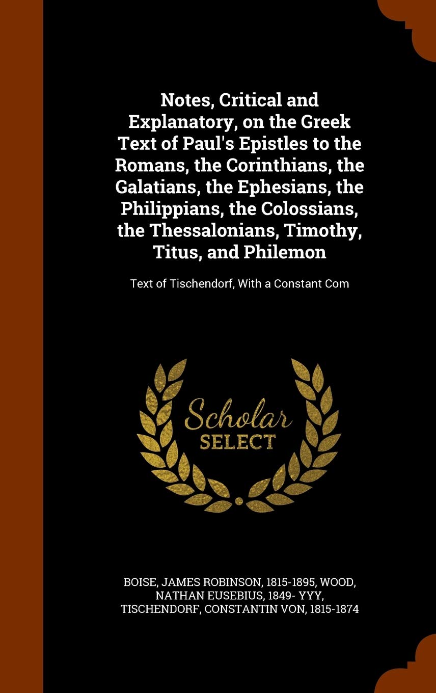 Notes, Critical and Explanatory, on the Greek Text of Paul's Epistles to the Romans, the Corinthians, the Galatians, the Ephesians, the Philippians, ... Text of Tischendorf, With a Constant Com Politics & History