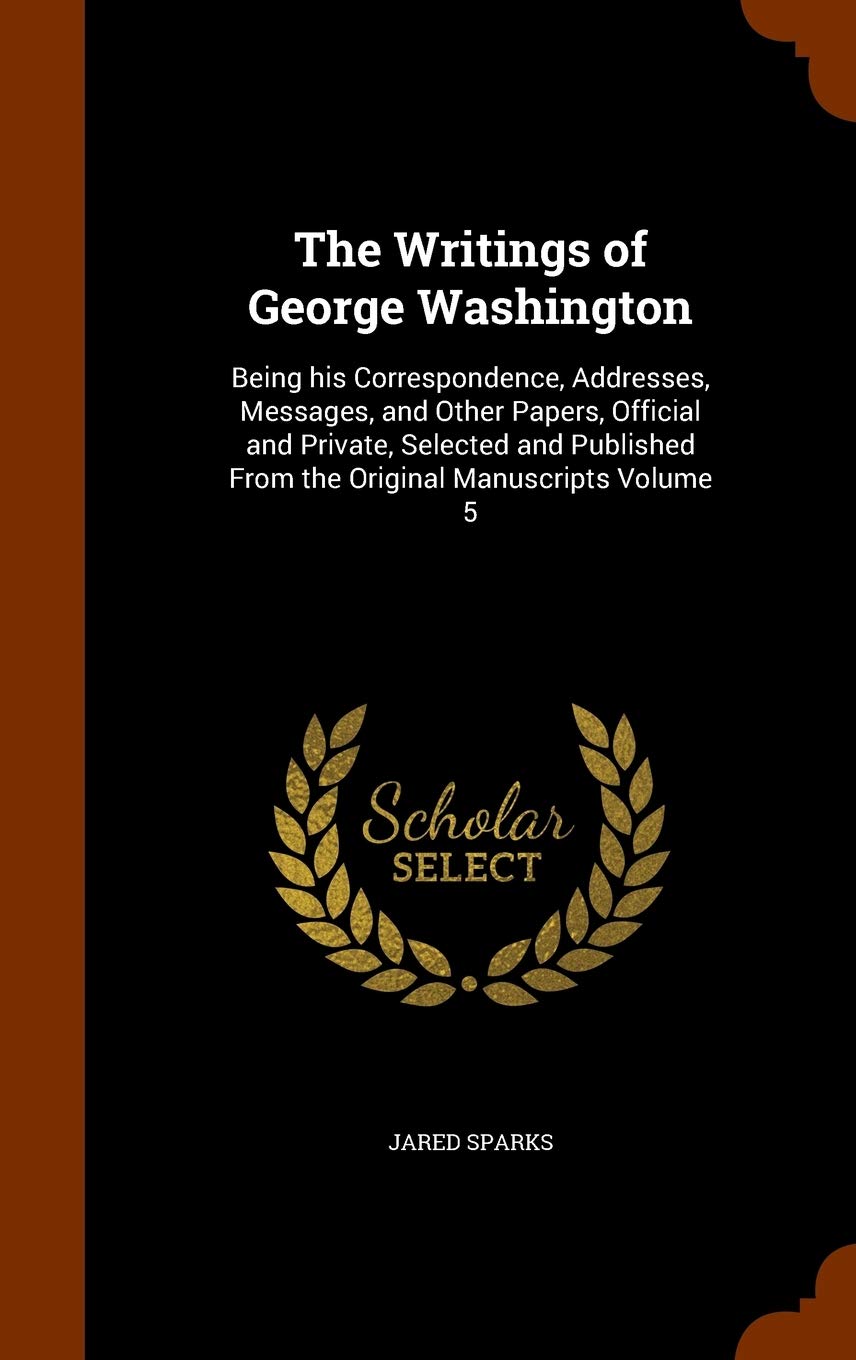 The Writings of George Washington: Being his Correspondence, Addresses, Messages, and Other Papers, Official and Private, Selected and Published From the Original Manuscripts Volume 5 Memories