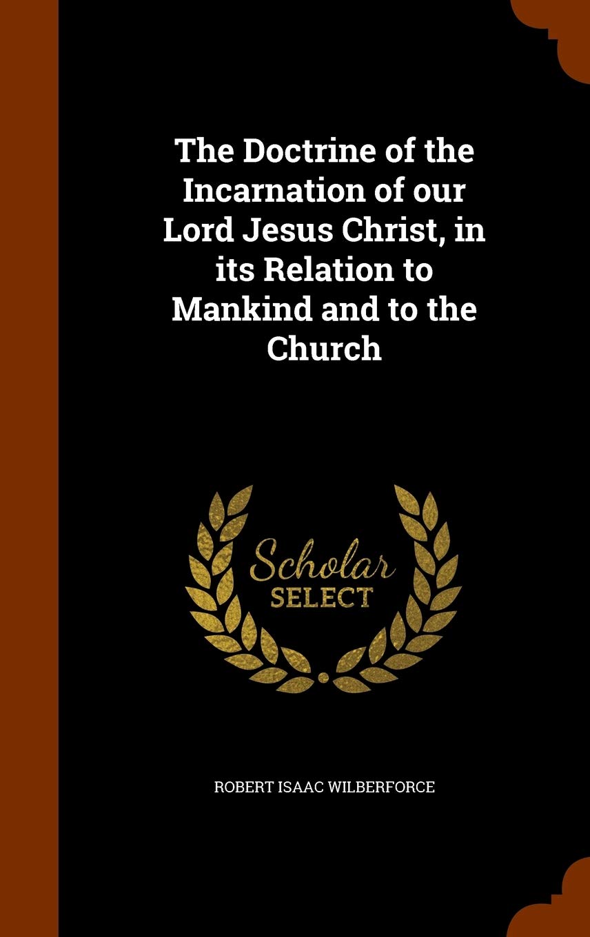 The Doctrine of the Incarnation of our Lord Jesus Christ, in its Relation to Mankind and to the Church Politics & History