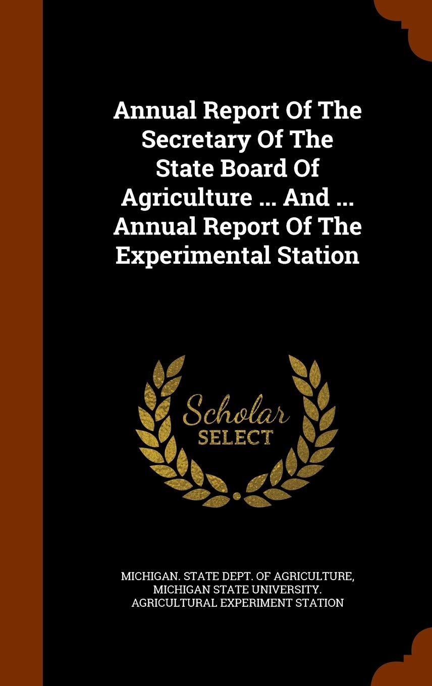 Annual Report Of The Secretary Of The State Board Of Agriculture ... And ... Annual Report Of The Experimental Station Politics & History