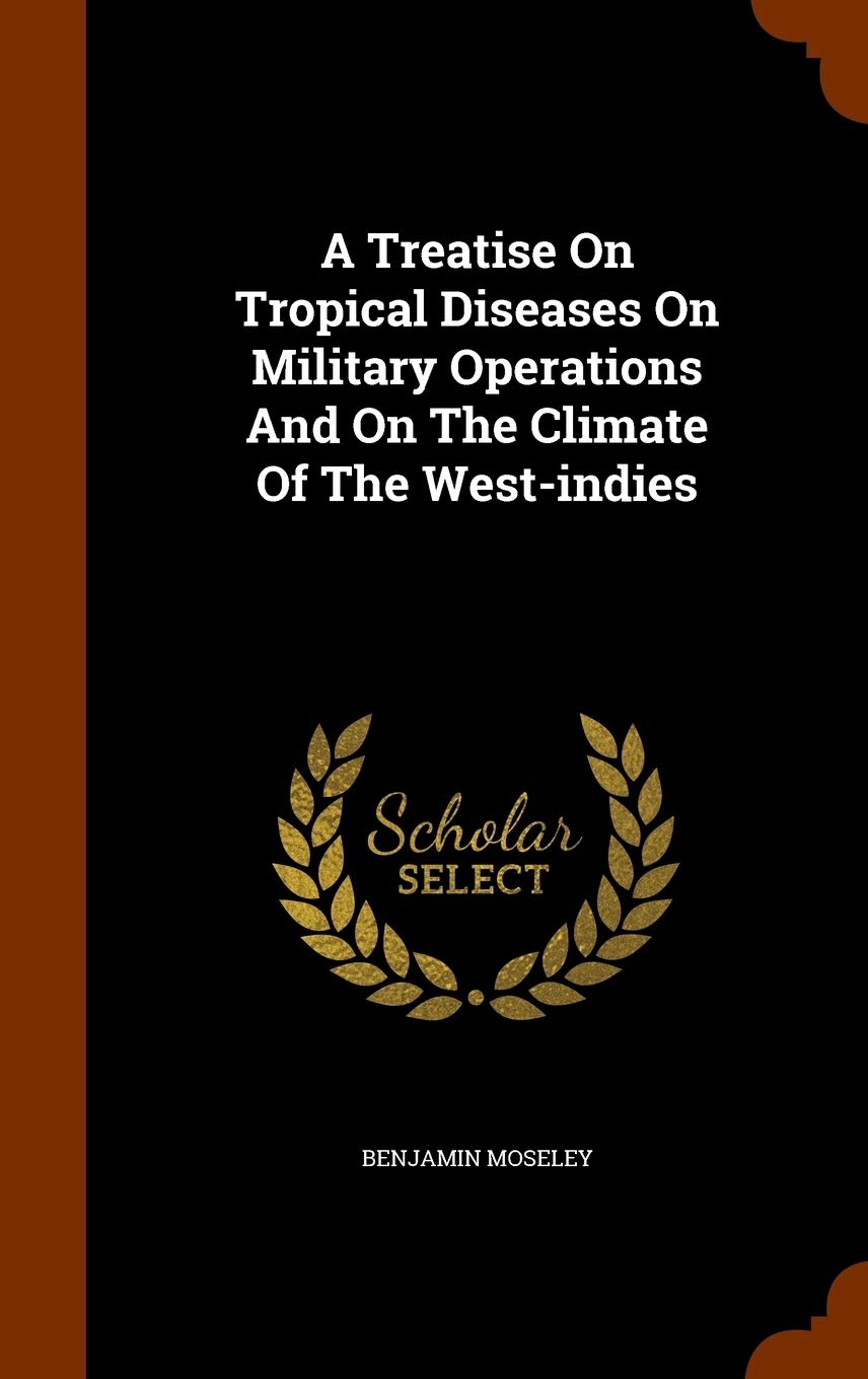 A Treatise On Tropical Diseases On Military Operations And On The Climate Of The West-indies Politics & History