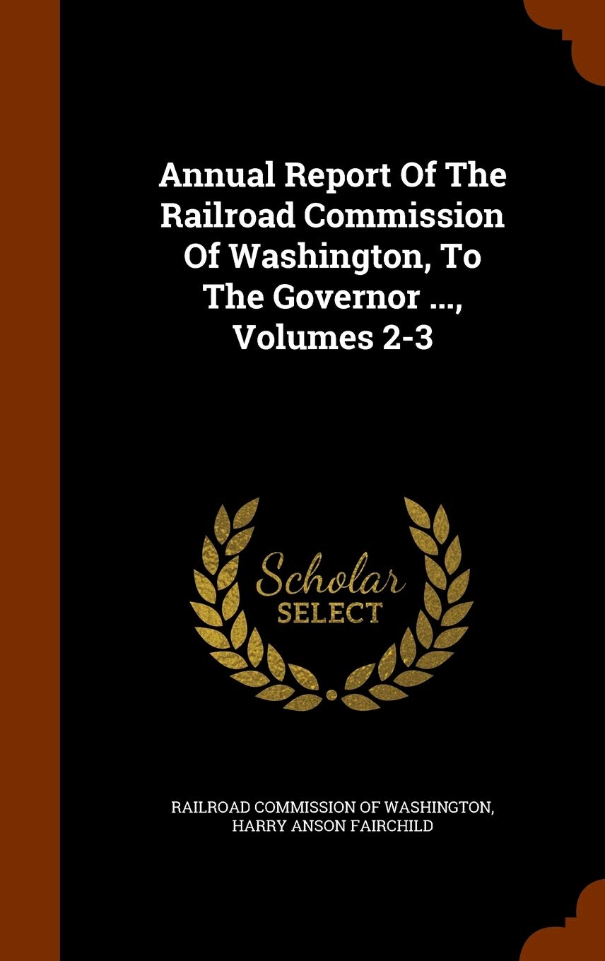 Annual Report of the Railroad Commission of Washington, to the Governor ..., Volumes 2-3 Politics & History