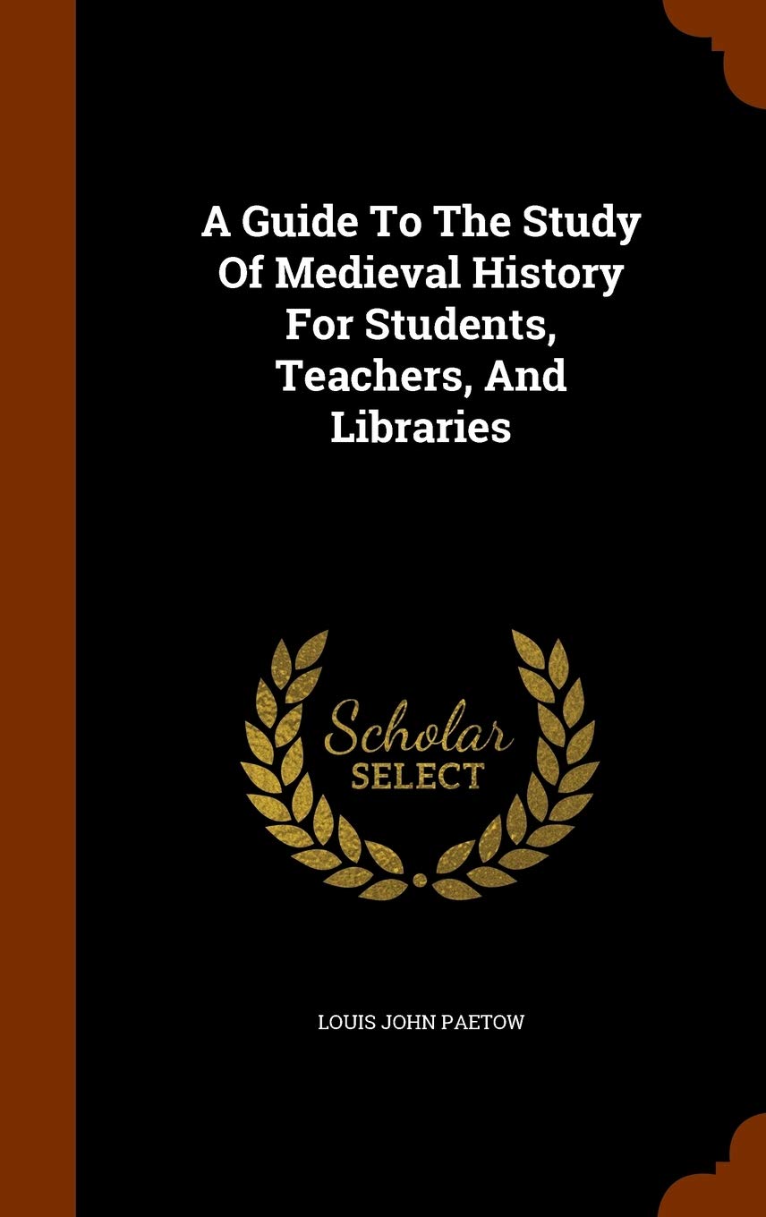 A Guide To The Study Of Medieval History For Students, Teachers, And Libraries Learning & Reference
