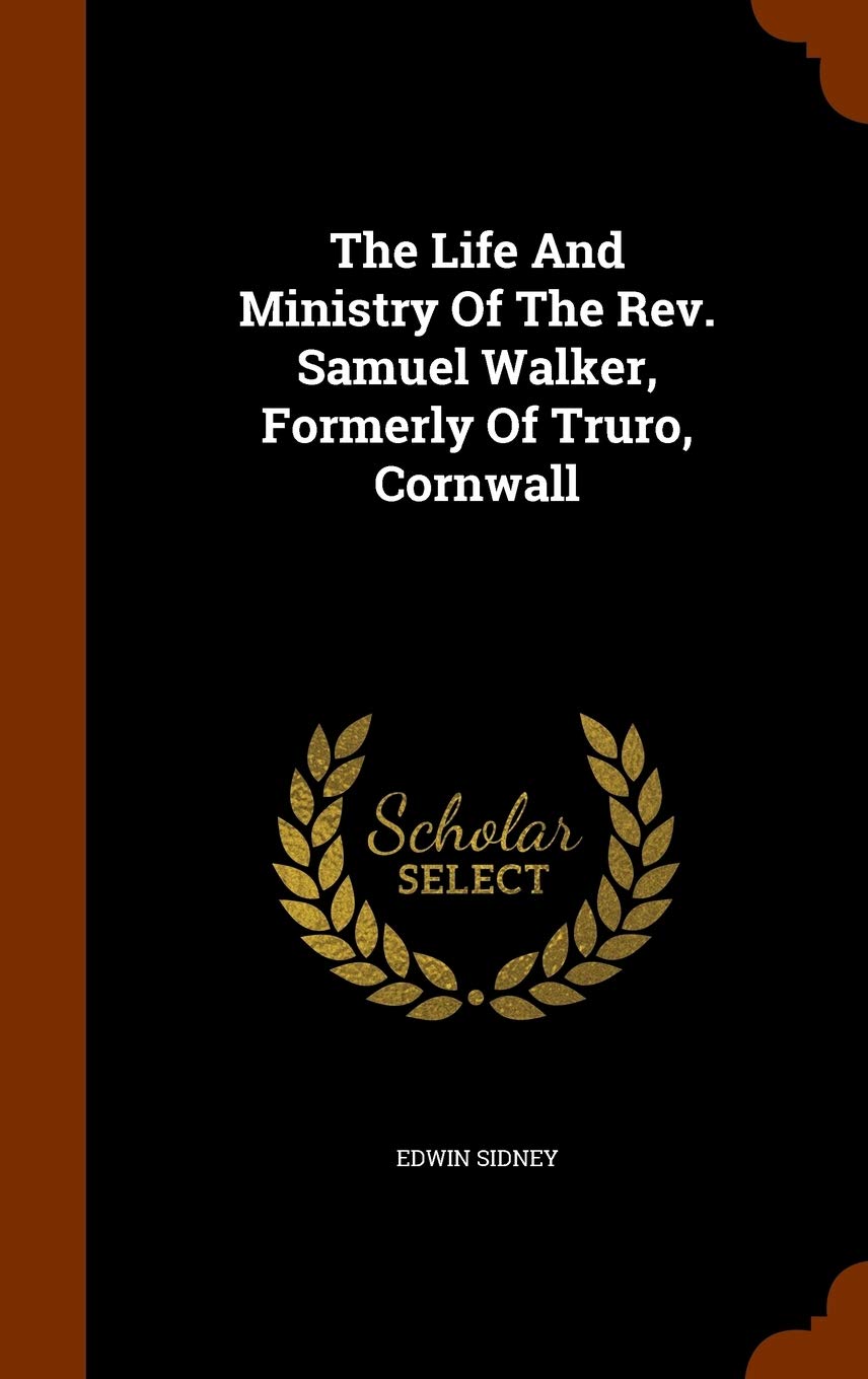 The Life And Ministry Of The Rev. Samuel Walker, Formerly Of Truro, Cornwall Memories