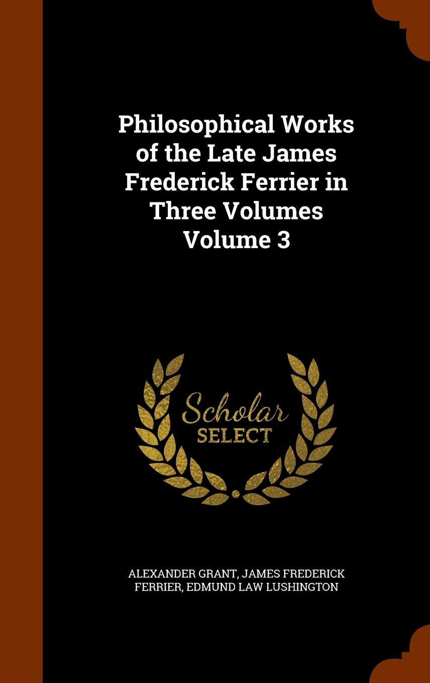 Philosophical Works of the Late James Frederick Ferrier in Three Volumes Volume 3 Politics & History