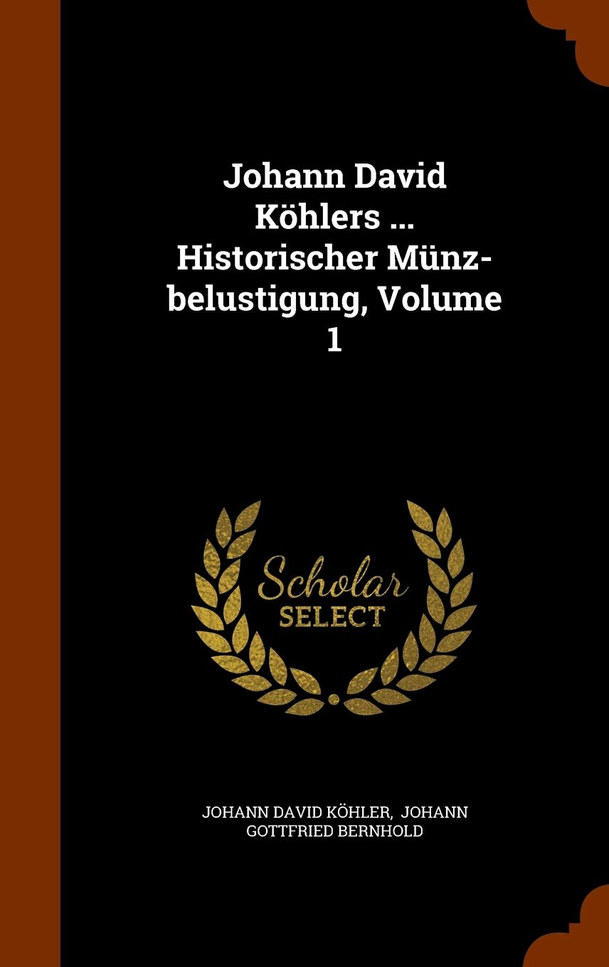 Johann David Köhlers ... Historischer Münz-belustigung, Volume 1 Politics & History