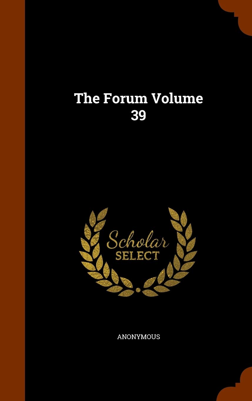 The Forum Volume 39 Politics & History