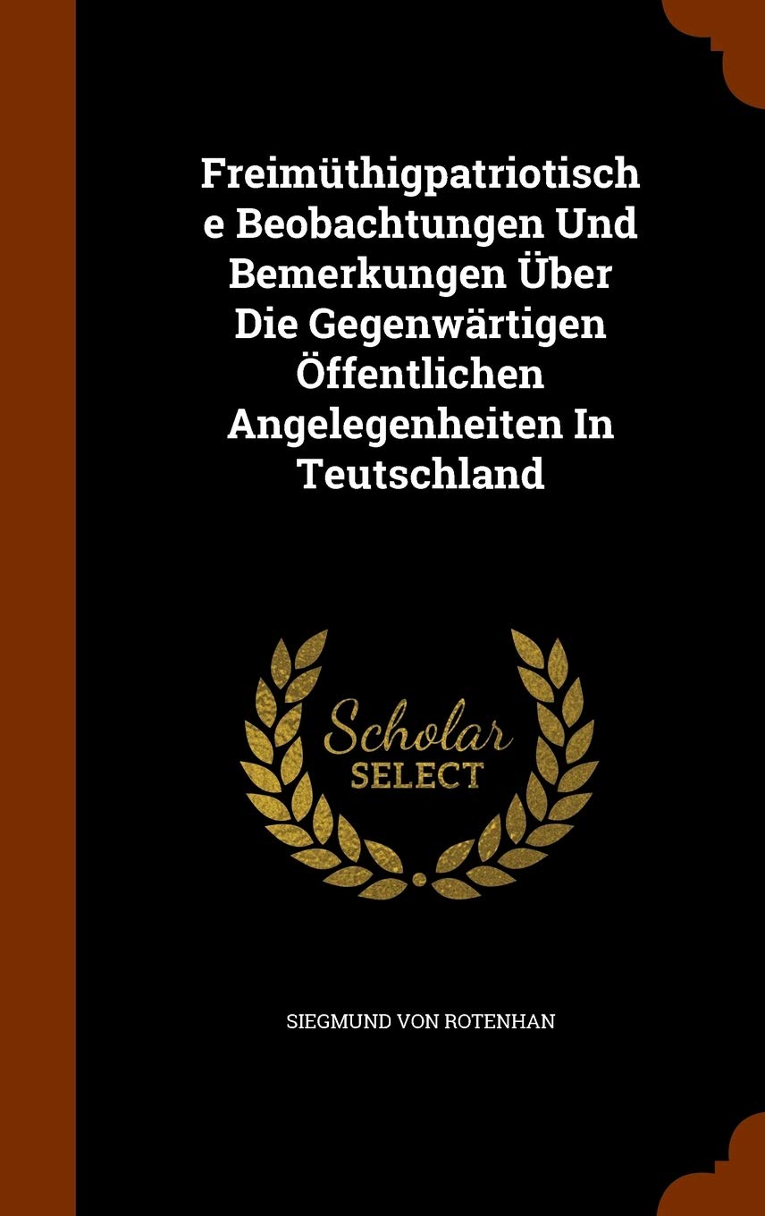 Freimüthigpatriotische Beobachtungen Und Bemerkungen Über Die Gegenwärtigen Öffentlichen Angelegenheiten In Teutschland Politics & History