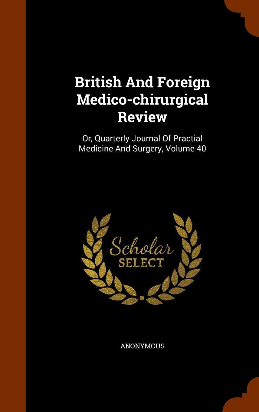 British and Foreign Medico-Chirurgical Review: Or, Quarterly Journal of Practial Medicine and Surgery, Volume 40 Medicine