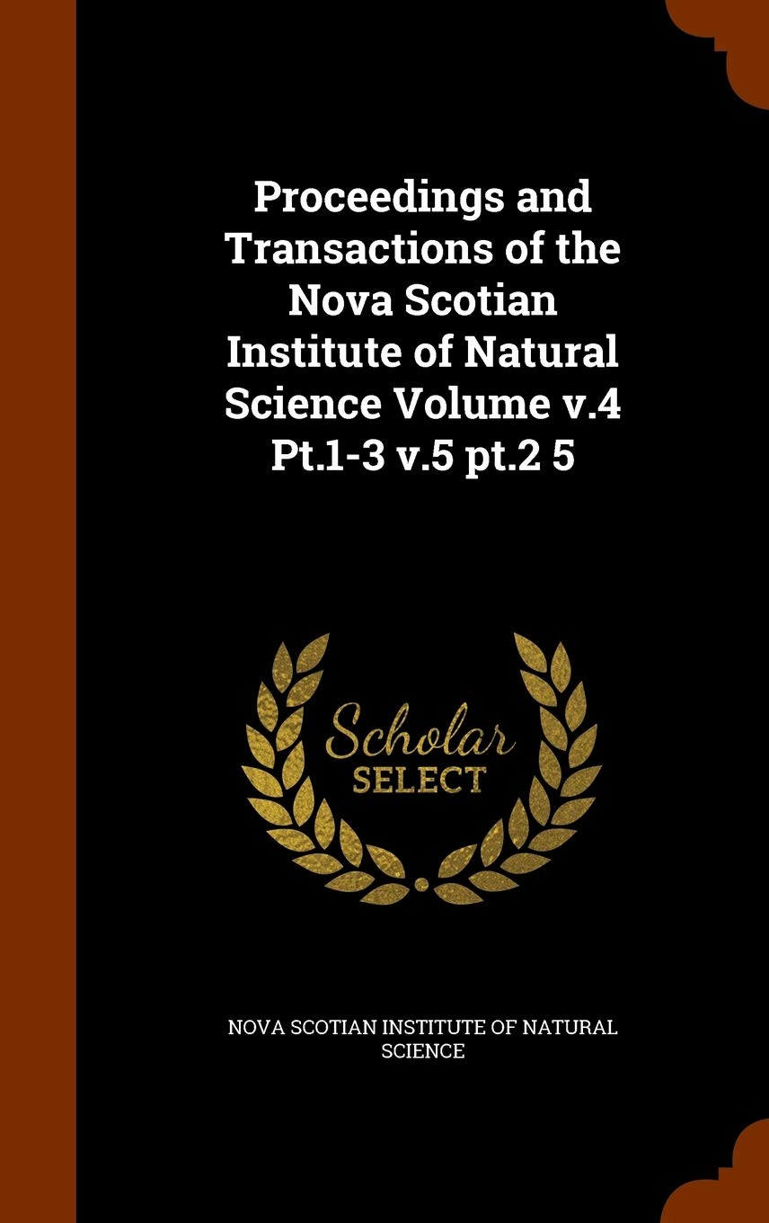 Proceedings and Transactions of the Nova Scotian Institute of Natural Science Volume V.4 PT.1-3 V.5 PT.2 5 Politics & History