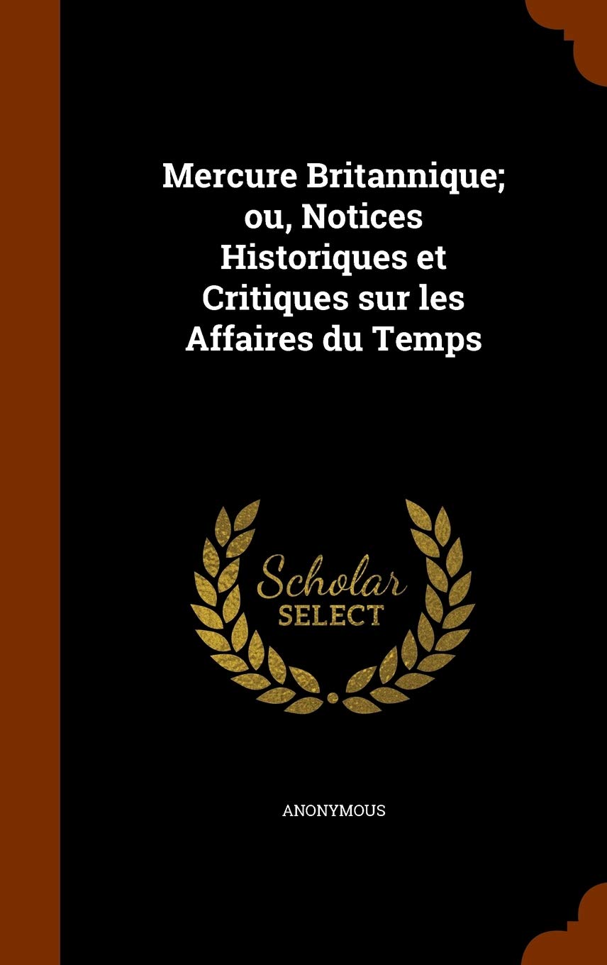 Mercure Britannique; ou, Notices Historiques et Critiques sur les Affaires du Temps Politics & History