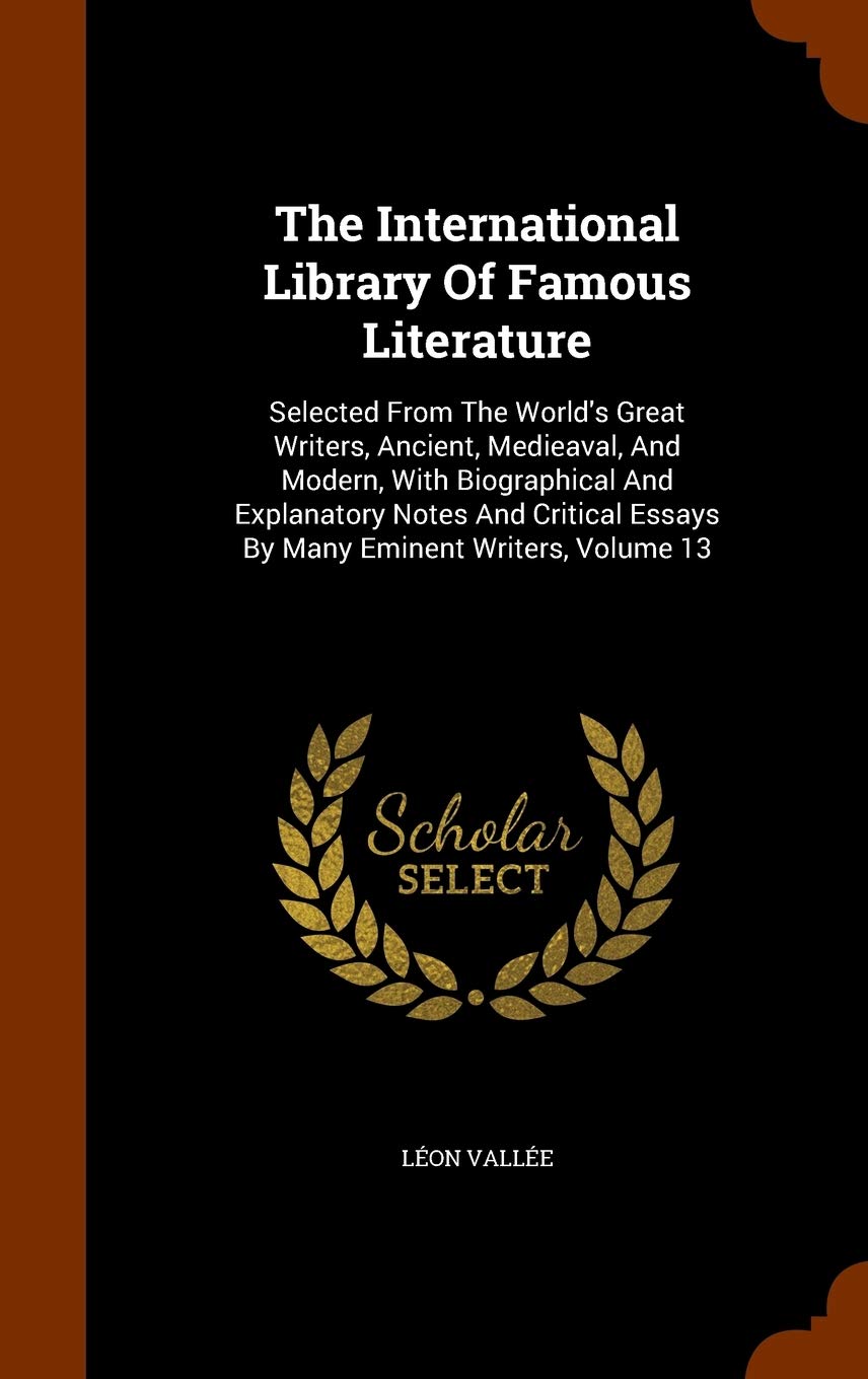 The International Library Of Famous Literature: Selected From The World's Great Writers, Ancient, Medieaval, And Modern, With Biographical And ... Essays By Many Eminent Writers, Volume 13 Politics & History