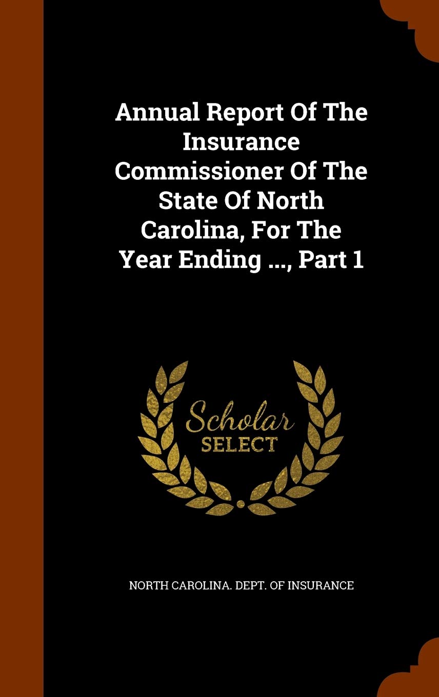 Annual Report of the Insurance Commissioner of the State of North Carolina, for the Year Ending ..., Part 1 Politics & History