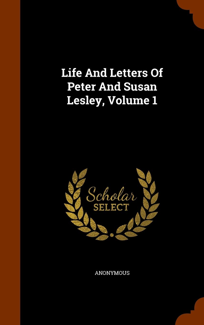 Life And Letters Of Peter And Susan Lesley, Volume 1 Politics & History