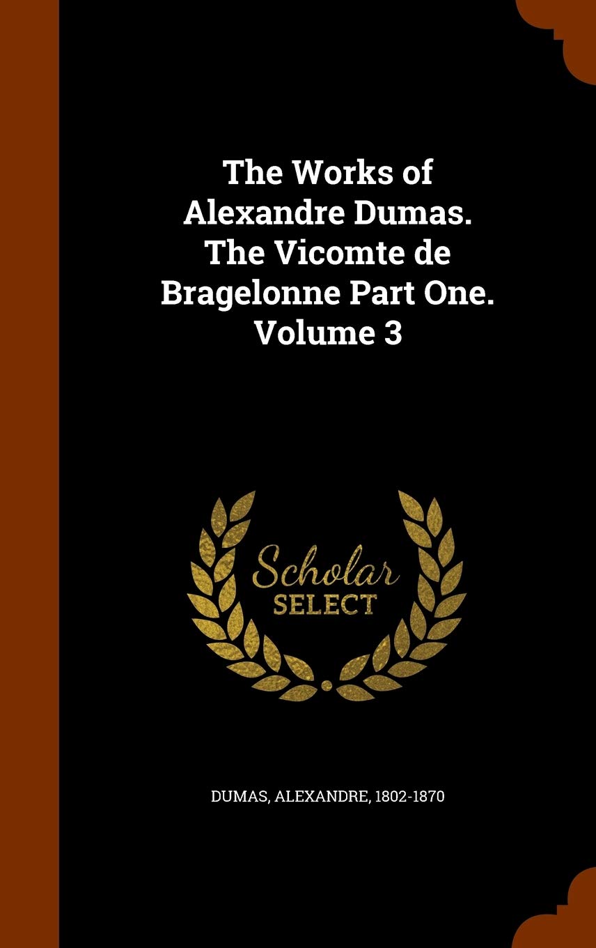 The Works of Alexandre Dumas. The Vicomte de Bragelonne Part One. Volume 3 Politics & History