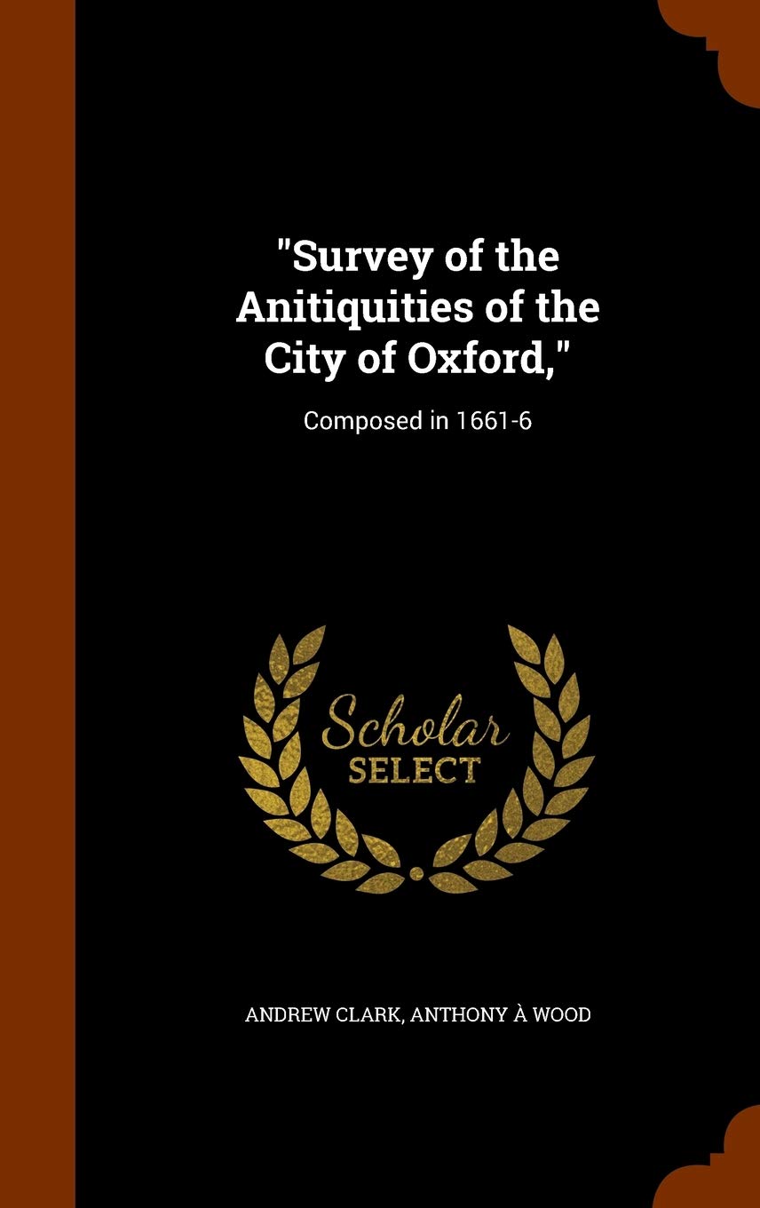 "Survey of the Anitiquities of the City of Oxford,": Composed in 1661-6 General education
